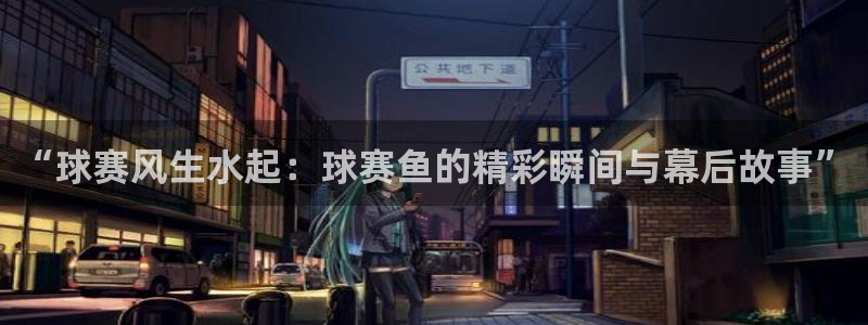 意昂2如何注册开户：“球赛风生水起：